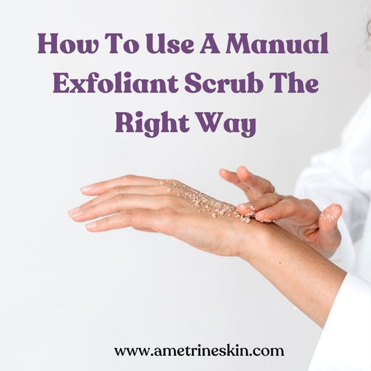 How To Use A Manual Exfoliant Scrub The Right Way